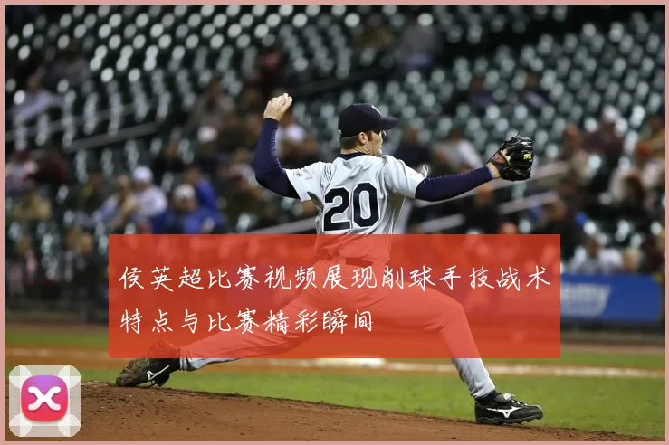 侯英超比赛视频展现削球手技战术特点与比赛精彩瞬间