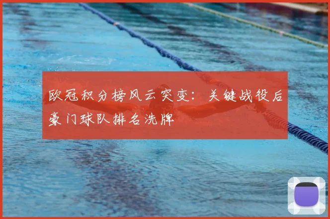 欧冠积分榜风云突变：关键战役后豪门球队排名洗牌