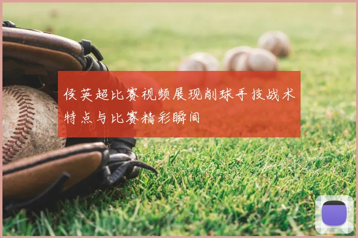 侯英超比赛视频展现削球手技战术特点与比赛精彩瞬间